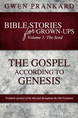 Bible Stories for Grown-Ups - Volume 1: The Seed - The Gospel According to Genesis by Prankard, Gwen
