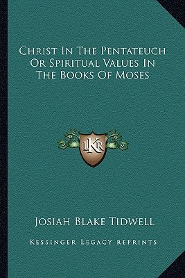 Christ In The Pentateuch Or Spiritual Values In The Books Of Moses by Tidwell, Josiah Blake