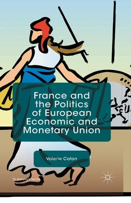 France and the Politics of European Economic and Monetary Union by Caton, V.