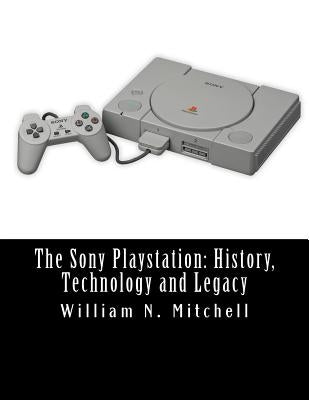 The Sony Playstation: History, Technology and Legacy by Mitchell, William N.
