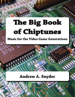 The Big Book of Chiptunes: Music for the Video Game Generations by Snyder, Andrew a.