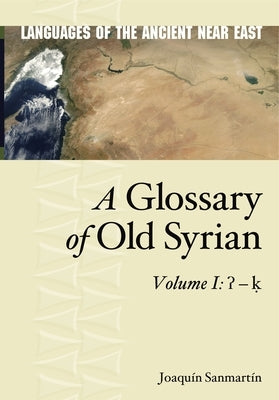 A Glossary of Old Syrian: Volume 1: ʔ - ḳ by Sanmartín, Joaquin