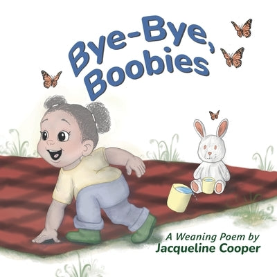 Bye-Bye, Boobies: A Rhyming Story About Weaning from Breastfeeding by Cooper, Jacqueline