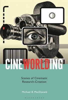 Cineworlding: Scenes of Cinematic Research-Creation by MacDonald, Michael B.