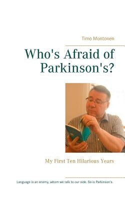 Who's Afraid of Parkinson's?: My First Ten Hilarious Years by Montonen, Timo