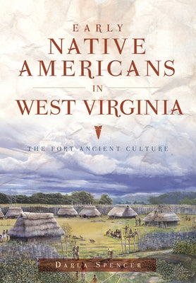 Early Native Americans in West Virginia: The Fort Ancient Culture by Spencer, Darla