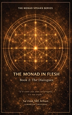 The Monad in Flesh: Book 2: the Dialogues - 50 Conversations Between the Vessel and the Monad on Sovereignty, Shadow Work, and Self-Authorship by Vel Athan, Sa'rion