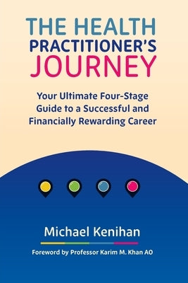 The Health Practitioner's Journey: Your Ultimate Four-Stage Guide to a Successful and Financially Rewarding Career by Kenihan, Michael