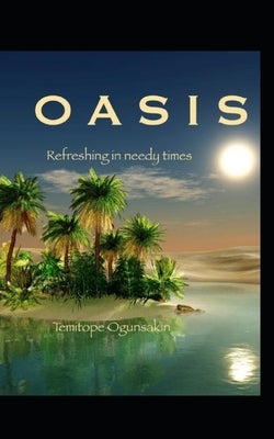 Oasis: Refreshing in needy times by Ogunsakin, Temitope