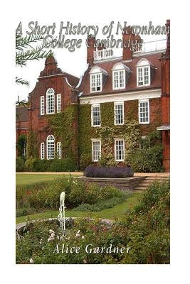 A Short History of Newnham College Cambridge by Gardner, Alice