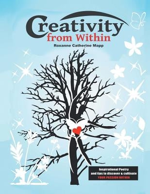 Creativity from Within: Inspirational Poetry and Tips to Discover & Cultivate Your Passion Within by Mapp, Roxanne Catherine