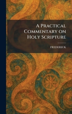 A Practical Commentary on Holy Scripture by Frederick