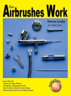 How Airbrushes Work by Leahy, Steven