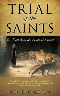 Trial of the Saints by Caram, Daniel G.