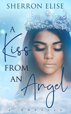 A Kiss From An Angel: A Novella by Elise, Sherron