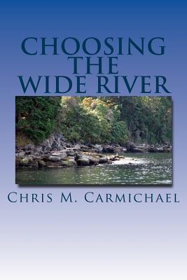 Choosing the Wide River by Carmichael, Chris M.