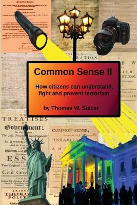 Common Sense II: How Citizens Can Understand, Fight and Prevent Terrorism by Sulcer, Thomas W.