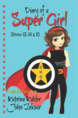 Diary of a Super Girl - Books 13, 14 & 15: Books for Girls by Zakour, John