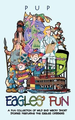 Eagles' Fun: A Fun Collection of Wild and Wacky Short Stories Featuring the Eagles Cribbers by Pup