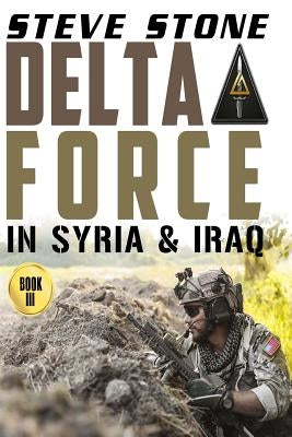 Delta Force in Syria & Iraq by Stone, Steve