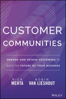Customer Communities: Engage and Retain Customers to Build the Future of Your Business by Van Lieshout, Robin