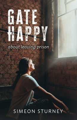 Gate Happy: About Leaving Prison by Sturney, Simeon