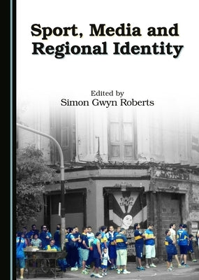 Sport, Media and Regional Identity by Roberts, Simon