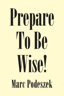 Prepare to Be Wise! by Podeszek, Marc