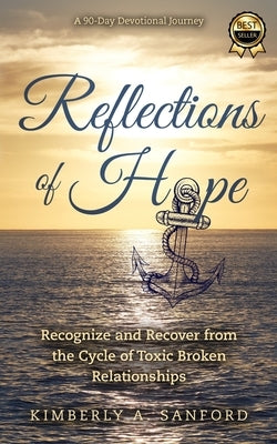 Reflections of Hope: A 90-Day Devotional Journey - Recognize and Recover from the Cycle of Toxic Broken Relationships by Sanford, Kimberly A.