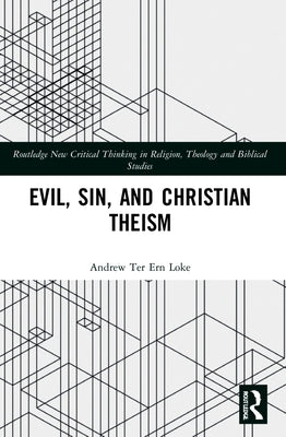 Evil, Sin, and Christian Theism by Loke, Andrew Ter Ern