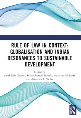Rule of Law in Context: Globalisation and Indian Resonances to Sustainable Development by Gurpur, Shashikala