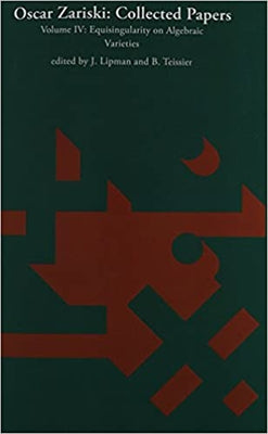 Oscar Zariski: Collected Papers, Volume 4: Equisingularity on Algebraic Varieties by Lipman, J.