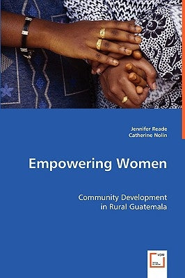 Empowering Women: Community Development in Rural Guatemala by Reade, Jennifer