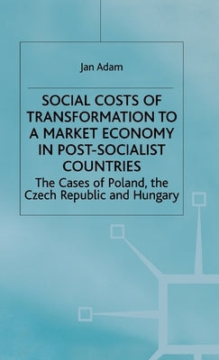 Social Costs of Transformation to a Market Economy in Post-Socialist Countries: The Case of Poland, the Czech Republic and Hungary by Adam, J.