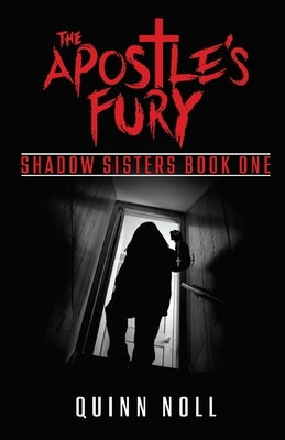The Apostle's Fury: Shadow Sisters Book One by Noll, Quinn