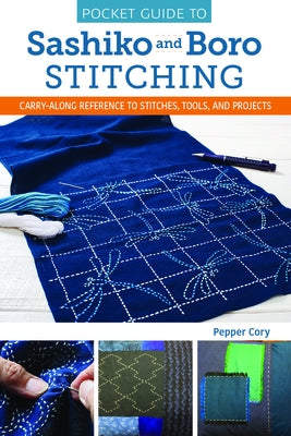 Pocket Guide to Sashiko and Boro Stitching: Carry-Along Reference to Stitches, Tools, and Projects by Cory, Pepper