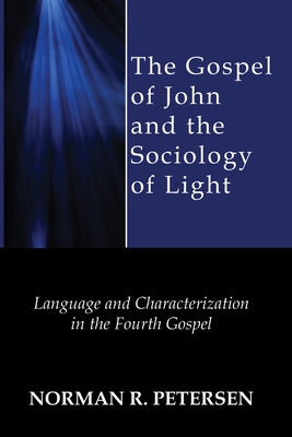 The Gospel of John and the Sociology of Light by Petersen, Norman R.