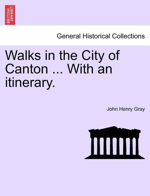 Walks in the City of Canton ... With an itinerary. by Gray, John Henry