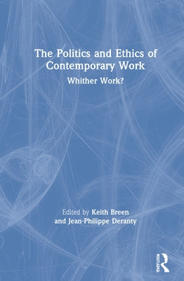 The Politics and Ethics of Contemporary Work: Whither Work? by Breen, Keith