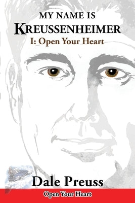 My Name is Kreussenheimer: I: Open Your Heart by Preuss, Dale