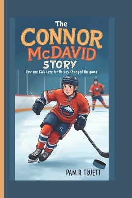 The Connor McDavid Story: Hoe One Kid's Love for Hockey Changed the Game by R. Truett, Pam