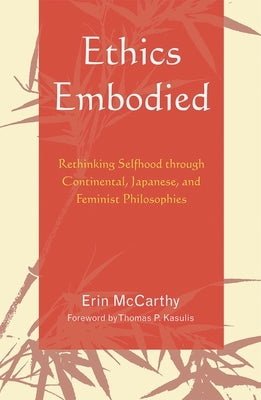 Ethics Embodied: Rethinking Selfhood through Continental, Japanese, and Feminist Philosophies by McCarthy, Erin