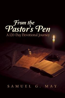 From the Pastor's Pen: A 120-Day Devotional Journey by May, Samuel G.
