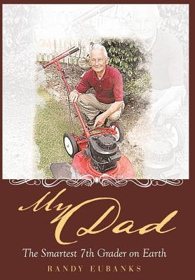 My Dad: The Smartest 7th Grader on Earth by Eubanks, Randy