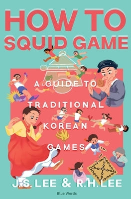 How to Squid Game: A Guide to Traditional Korean Games by Lee, J. S.