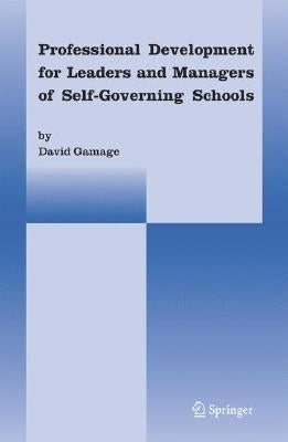 Professional Development for Leaders and Managers of Self-Governing Schools by Gamage, David