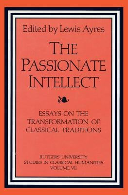 The Passionate Intellect: Essays on the Transformation of Classical Traditions Presented to Professor I.G. Kidd by Ayres, Lewis