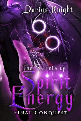 The Secrets of Spirit Energy: Final Conquest by Knight, Darius