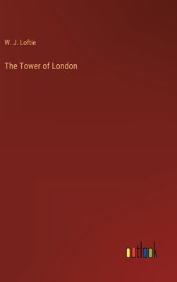 The Tower of London by Loftie, W. J.
