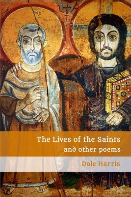 The Lives of the Saints: And Other Poems by Harris, Dale